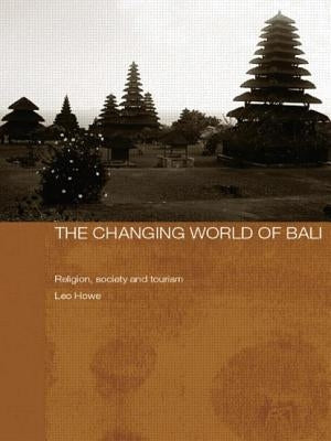 The Changing World of Bali: Religion, Society and Tourism by Howe, Leo