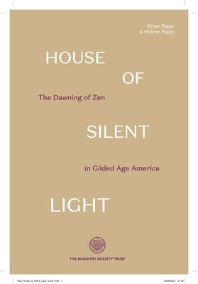 House of Silent Light: The Dawning of Zen in Gilded Age America by Riggs, Brian