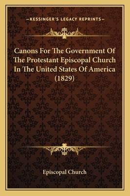 Canons For The Government Of The Protestant Episcopal Church In The United States Of America (1829) by Episcopal Church