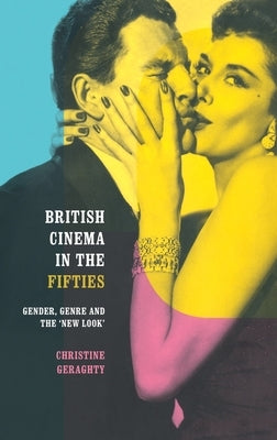 British Cinema in the Fifties: Gender, Genre and the 'New Look' by Geraghty, Christine
