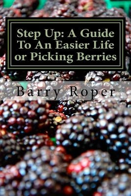 Step Up: A Guide To An Easier Life or Picking Berries by Roper, Barry