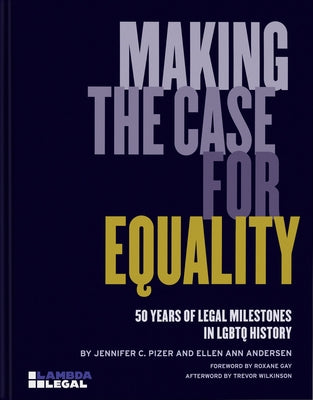 Making the Case for Equality: 50 Years of Legal Milestones in LGBTQ History by Lambda Legal