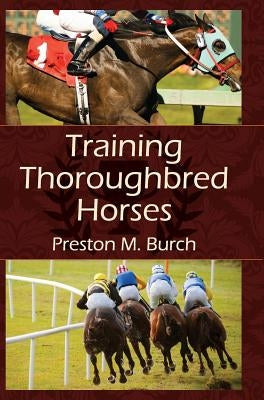 Training Thoroughbred Horses by Burch, Preston M.