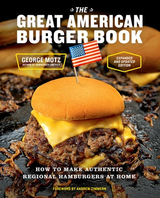 The Great American Burger Book (Expanded and Updated Edition): How to Make Authentic Regional Hamburgers at Home by Motz, George