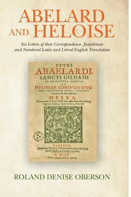 Abelard and Heloise: Six Letters of their Correspondence. Juxtalinear and Numbered Latin and Literal English Translation by Oberson, Roland Denise