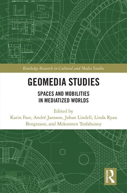 Geomedia Studies: Spaces and Mobilities in Mediatized Worlds by Fast, Karin