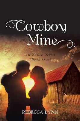 Cowboy Mine: 3B Ranch Series (Book One) by Lynn, Rebecca