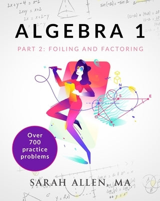 Algebra 1: Part 2: Foiling and Factoring by Allen, Sarah