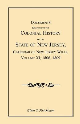 Documents Relating to the Colonial History of the State of New Jersey, Calendar of New Jersey Wills, Volume XI, 1806-1809 by Hutchinson, Elmer T.