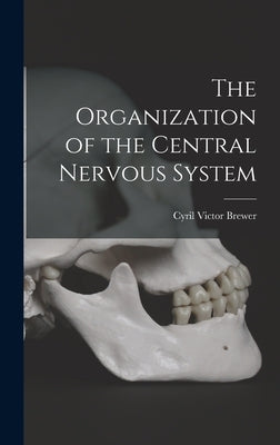 The Organization of the Central Nervous System by Brewer, Cyril Victor