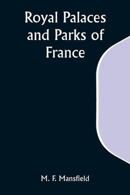 Royal Palaces and Parks of France by Mansfield, M. F.