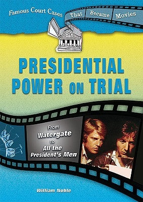 Presidential Power on Trial: From Watergate to All the President's Men by Noble, William