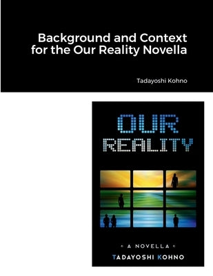 Background and Context for the Our Reality Novella by Kohno, Tadayoshi