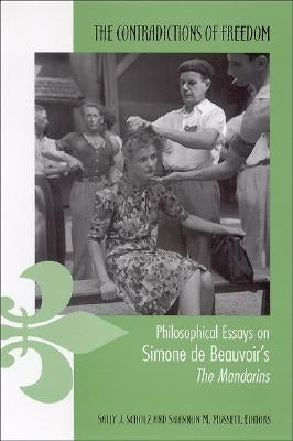 The Contradictions of Freedom: Philosophical Essays on Simone de Beauvoir's the Mandarins by Scholz, Sally J.