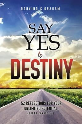 Say Yes to Destiny by Graham, Darvind C.