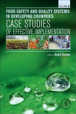 Food Safety and Quality Systems in Developing Countries: Volume II: Case Studies of Effective Implementation by Gordon, André