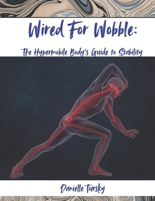 Wired for Wobble: The Hypermobile Body's Guide to Stability by Tursky, Danielle