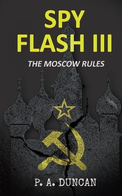 Spy Flash III: The Moscow Rules by Duncan, P. a.