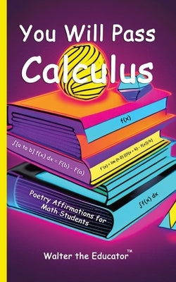 You Will Pass Calculus: Poetry Affirmations for Math Students by Walter the Educator