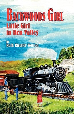 Backwoods Girl: Little Girl in Hen Valley by Watson, Ruth Risetter