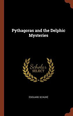 Pythagoras and the Delphic Mysteries by Schuré, Édouard
