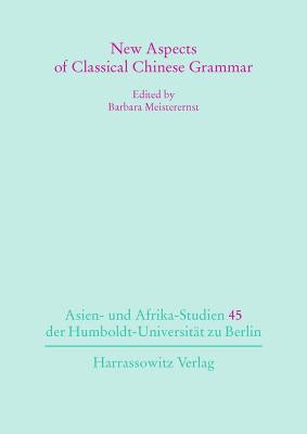 New Aspects of Classical Chinese Grammar by Meisterernst, Barbara