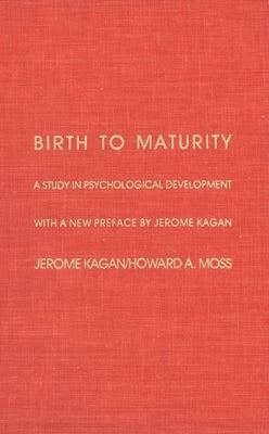 Birth to Maturity: A Study in Psychological Development by Kagan, Jerome