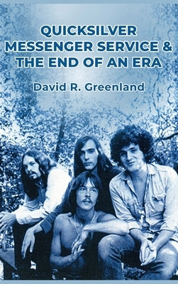 Quicksilver Messenger Service & the End of an Era by Greenland, David R.