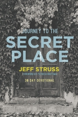 Journey to The Secret Place: 30 Day Devotional by Struss, Jeff