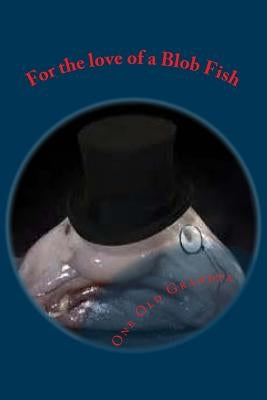 For the love of a Blob Fish by Grandpa, Old
