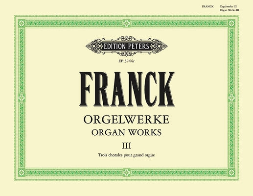 Complete Organ Works in 4 Volumes: 3 Chorales (E Major, B Minor, and a Minor) by Franck, César