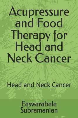 Acupressure and Food Therapy for Head and Neck Cancer: Head and Neck Cancer by Subramanian, Easwarabala