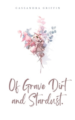 Of Grave Dirt and Stardust. by Griffin, Cassandra