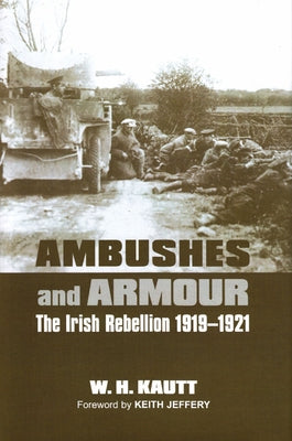 Ambushes and Armour: The Irish Rebellion 1919-1921 by Kautt, W. H.
