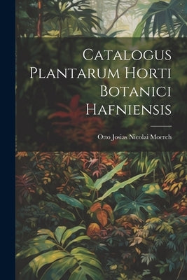 Catalogus Plantarum Horti Botanici Hafniensis by Otto Josias Nicolai Moerch
