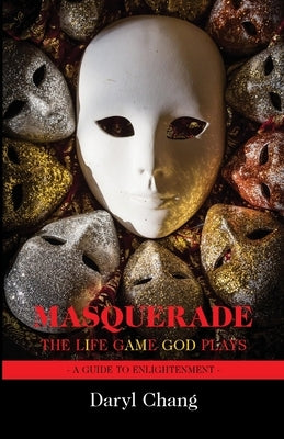 Masquerade: The Life Game God Plays: A Guide to Enlightenment by Chang, Daryl