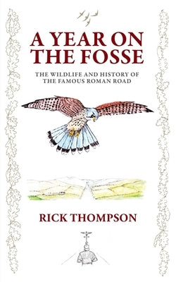 A Year on the Fosse: The Wildlife and History of the famous Roman Road by Thompson, Rick