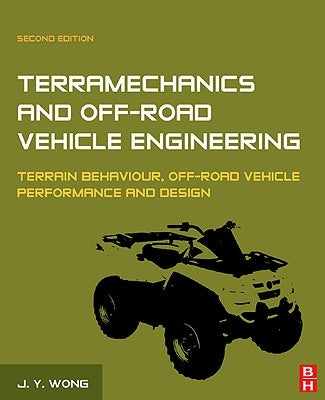 Terramechanics and Off-Road Vehicle Engineering: Terrain Behaviour, Off-Road Vehicle Performance and Design by Wong, J. Y.