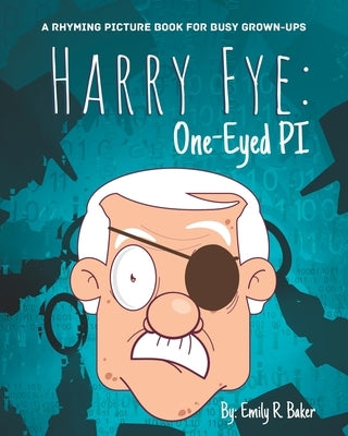 Harry Fye: One-Eyed PI: A Rhyming Picture Book for Busy Grown-Ups by Baker, Emily R.