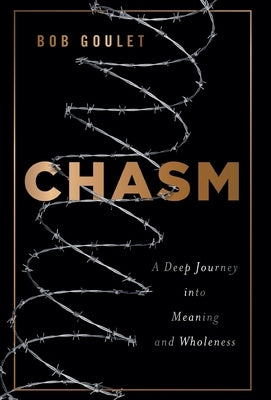 Chasm: A Deep Journey into Meaning and Wholeness by Goulet, Bob