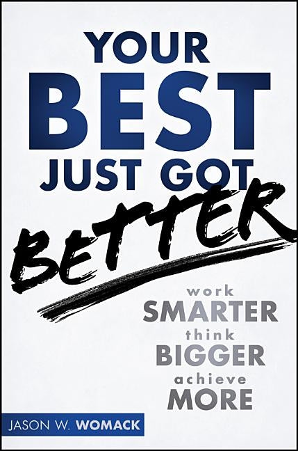 Your Best Just Got Better: Work Smarter, Think Bigger, Achieve More by Womack, Jason W.