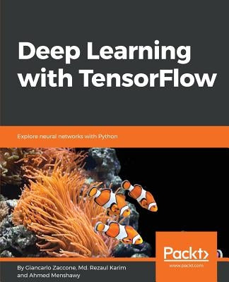 Deep Learning with TensorFlow: Explore neural networks with Python by Zaccone, Giancarlo