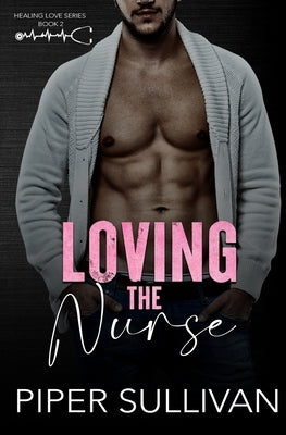 Loving the Nurse: A Single Dad Medical Romance by Sullivan, Piper