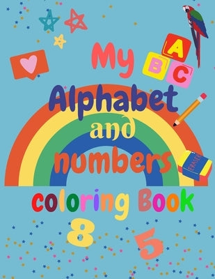 My Alphabet and Numbers Coloring Book: for toddlers and kids ages 2 3 4 5 6 - learning will be fun with Numbers, Letters, Shapes, Colors - Activity Bo by Colors, Cloe