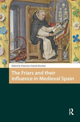 The Friars and their Influence in Medieval Spain by Garcia-Serrano, Francisco