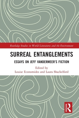Surreal Entanglements: Essays on Jeff Vandermeer's Fiction by Economides, Louise