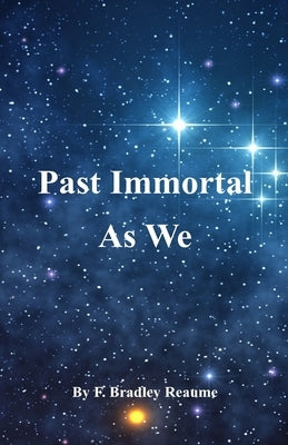 Past Immortal As We by Reaume, F. Bradley