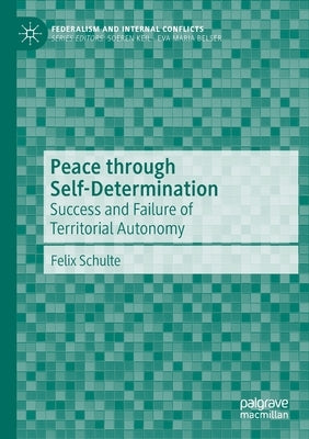 Peace Through Self-Determination: Success and Failure of Territorial Autonomy by Schulte, Felix