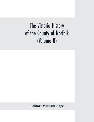 The Victoria history of the county of Norfolk (Volume II) by Page, William