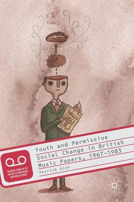 Youth and Permissive Social Change in British Music Papers, 1967-1983 by Glen, Patrick
